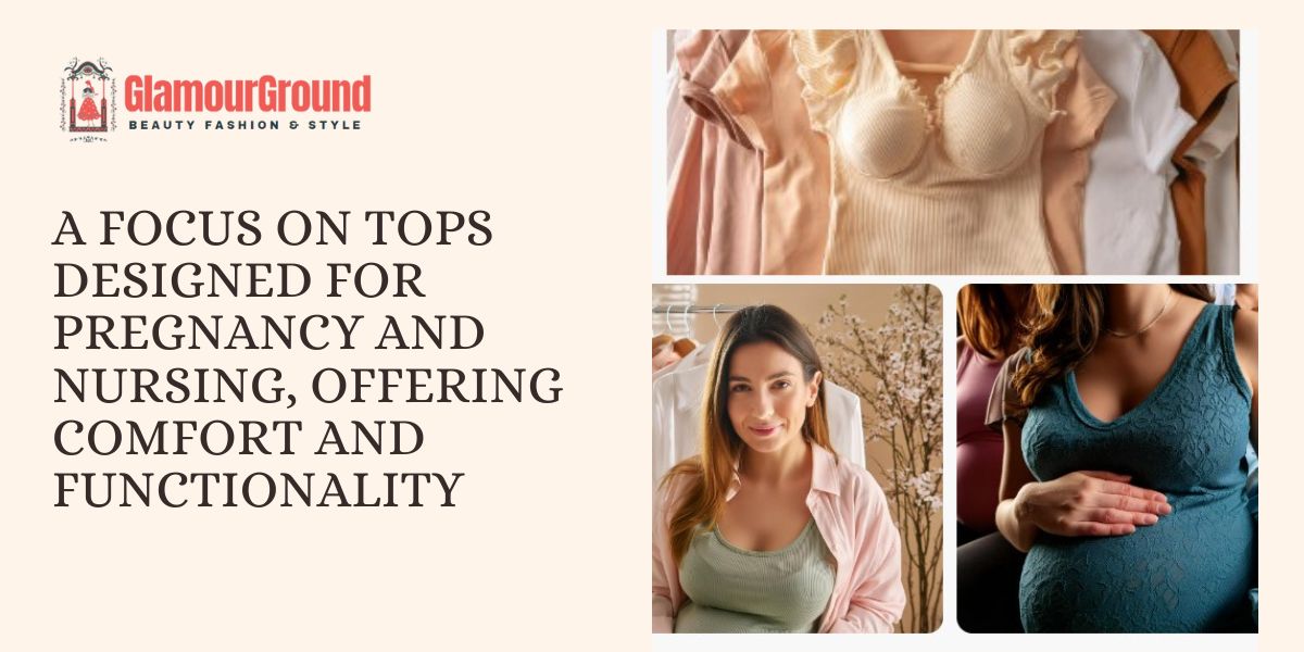 A Focus on Tops Designed for Pregnancy And Nursing, Offering Comfort And Functionality