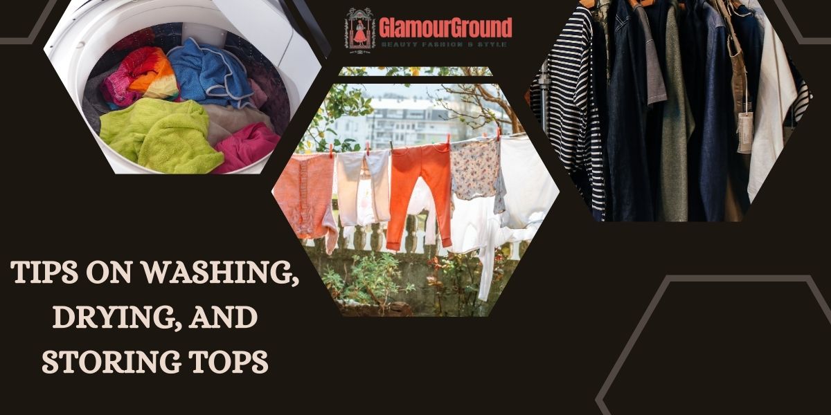 Tips on Washing, Drying, And Storing Tops
